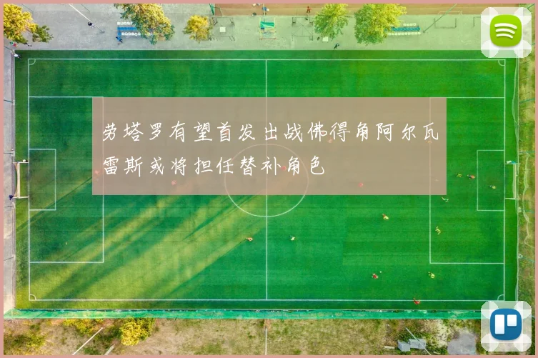 劳塔罗有望首发出战佛得角阿尔瓦雷斯或将担任替补角色