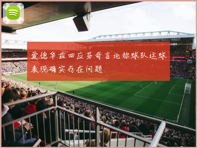 爱德华兹回应芬奇言论称球队运球表现确实存在问题